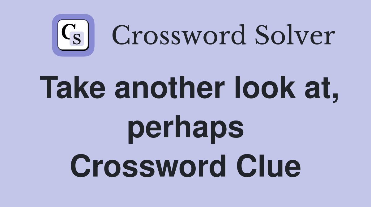 Take another look at, perhaps Crossword Clue