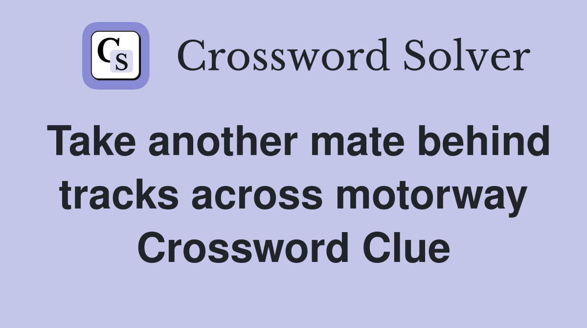 Take another mate behind tracks across motorway Crossword Clue