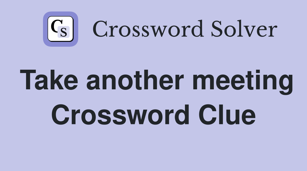 Take another meeting Crossword Clue