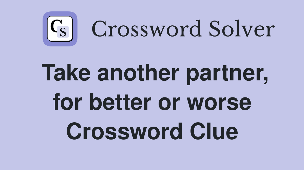 Take another partner, for better or worse Crossword Clue