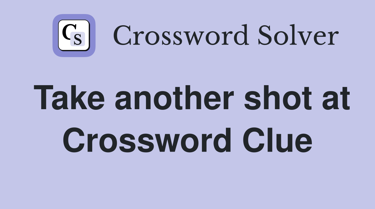 Take another shot at Crossword Clue