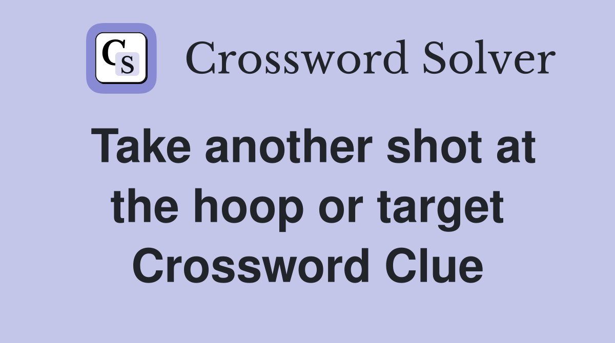 Take another shot at the hoop or target Crossword Clue