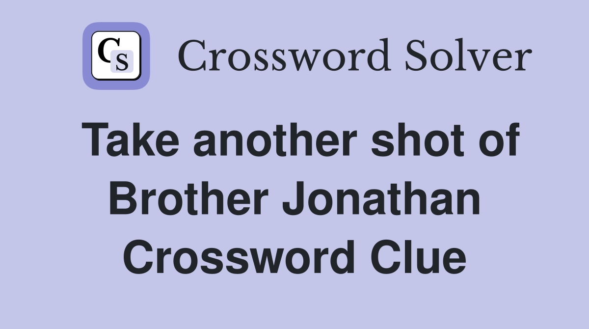 Take another shot of Brother Jonathan Crossword Clue