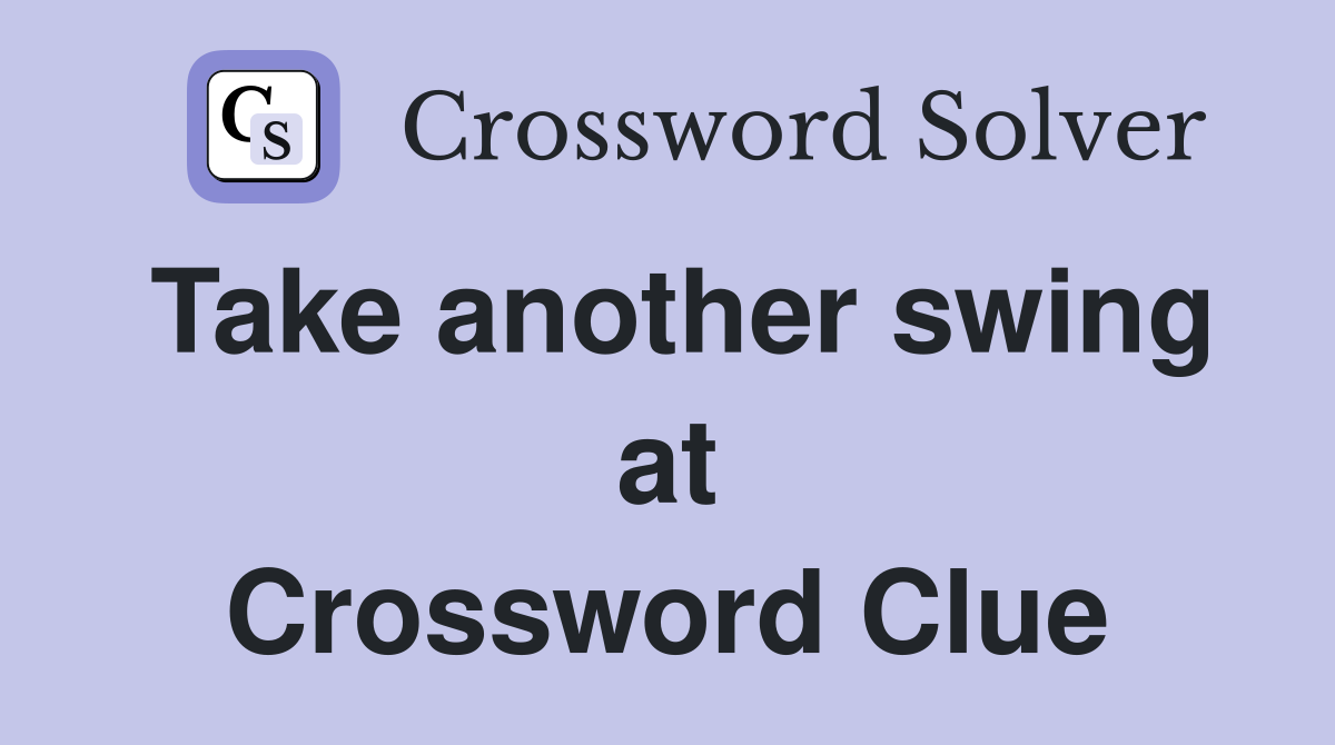 Take another swing at Crossword Clue