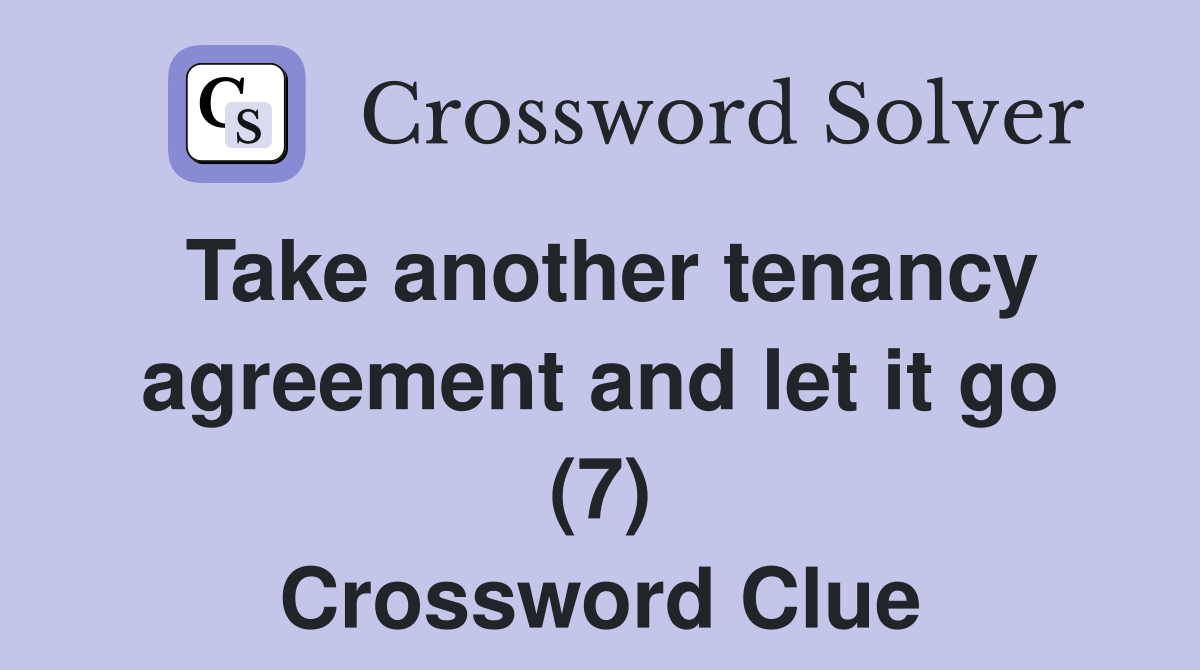 Take another tenancy agreement and let it go (7) Crossword Clue