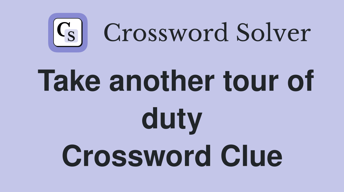 Take another tour of duty Crossword Clue