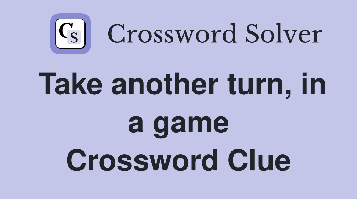 Take another turn, in a game Crossword Clue