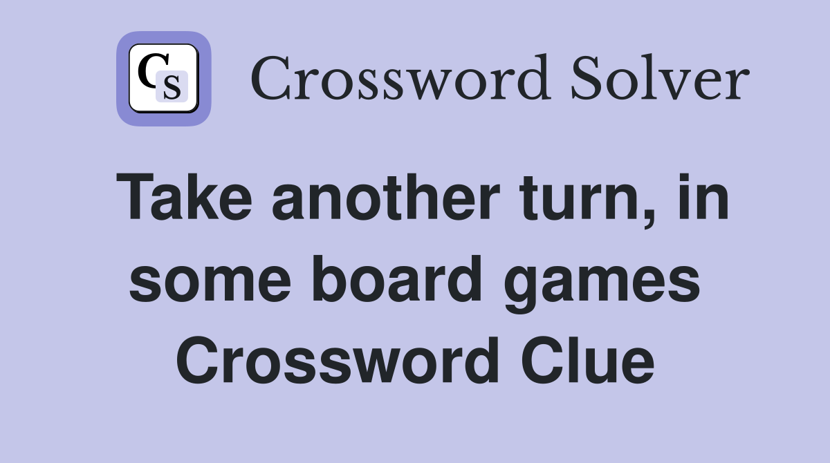 Take another turn, in some board games Crossword Clue