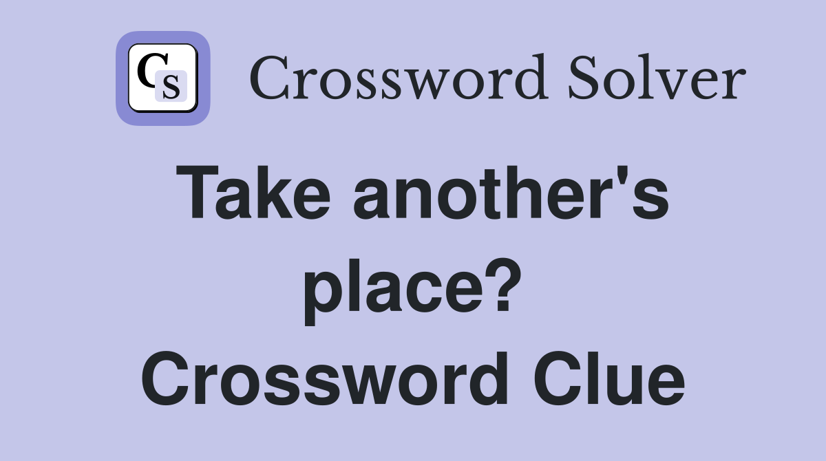 Take another's place? Crossword Clue