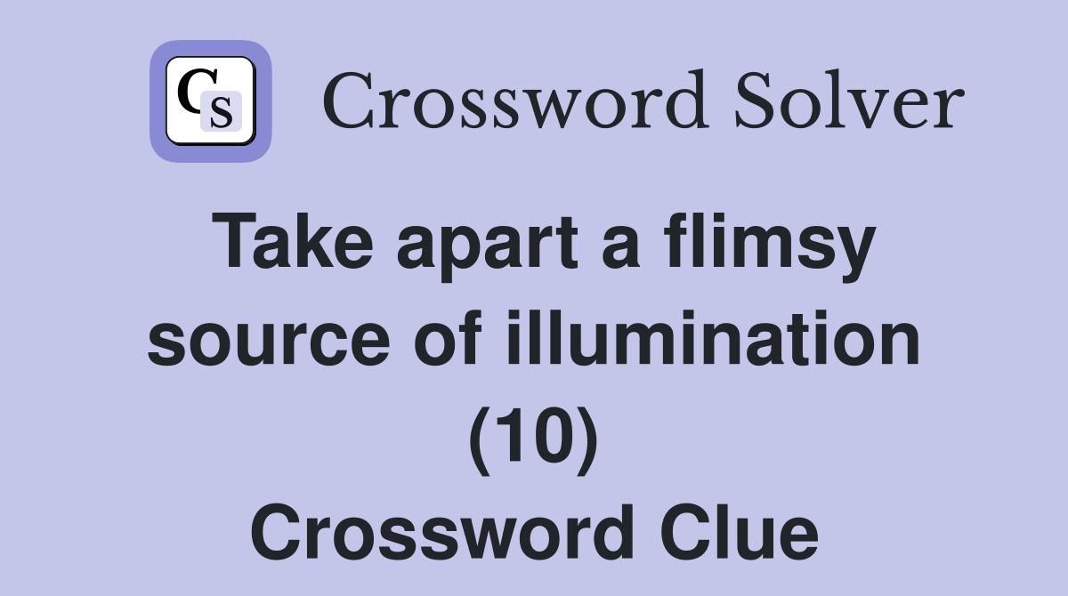 Take apart a flimsy source of illumination (10) Crossword Clue