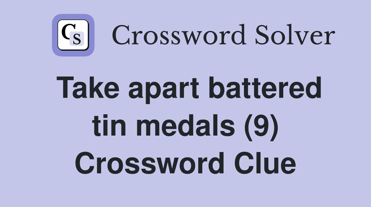 Take apart battered tin medals (9) Crossword Clue