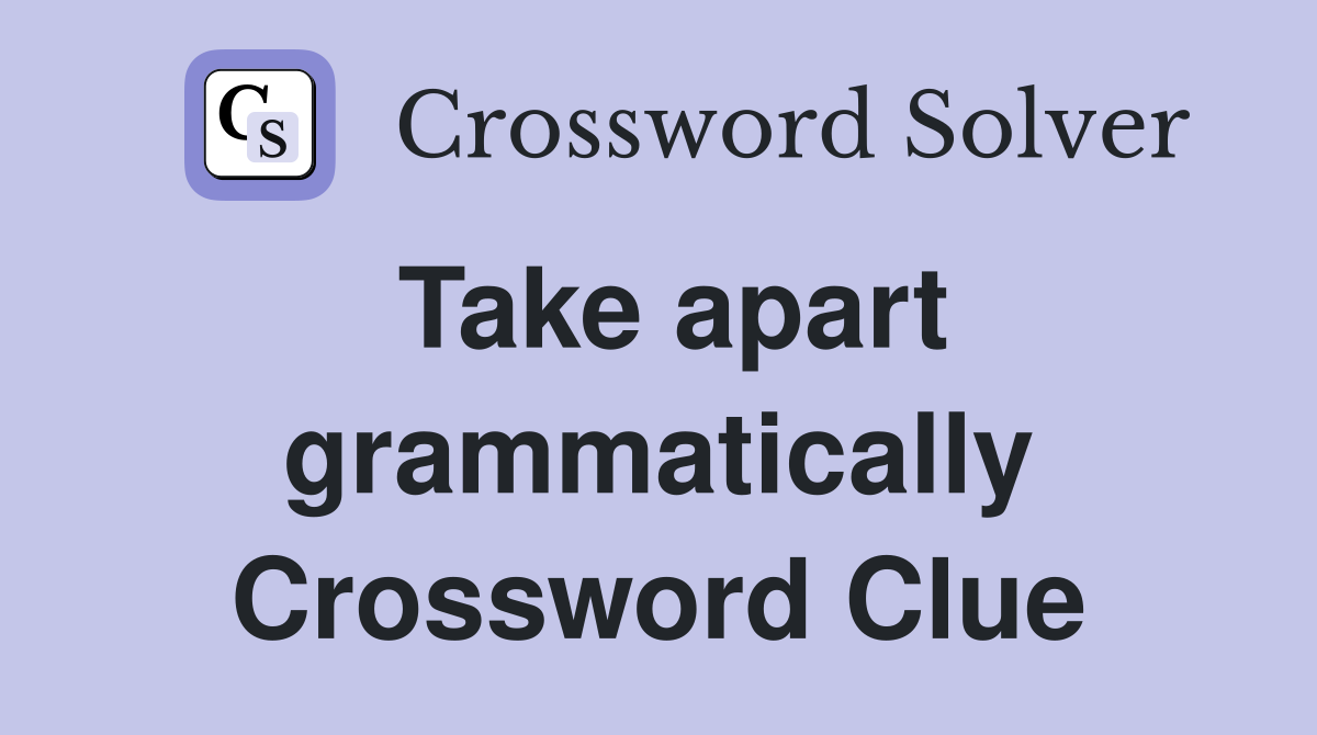 Take apart grammatically Crossword Clue