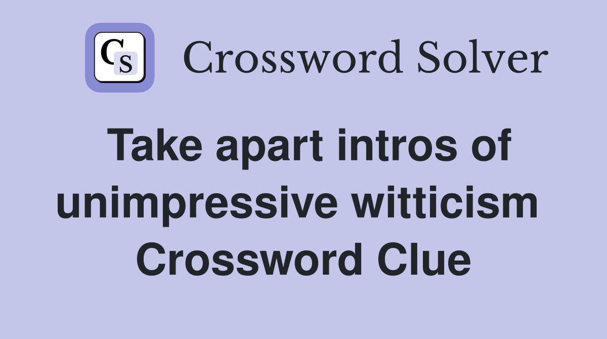 Take apart intros of unimpressive witticism  Crossword Clue