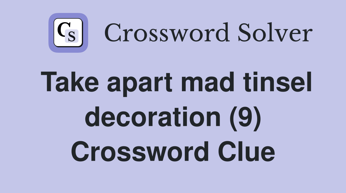 Take apart mad tinsel decoration (9) Crossword Clue