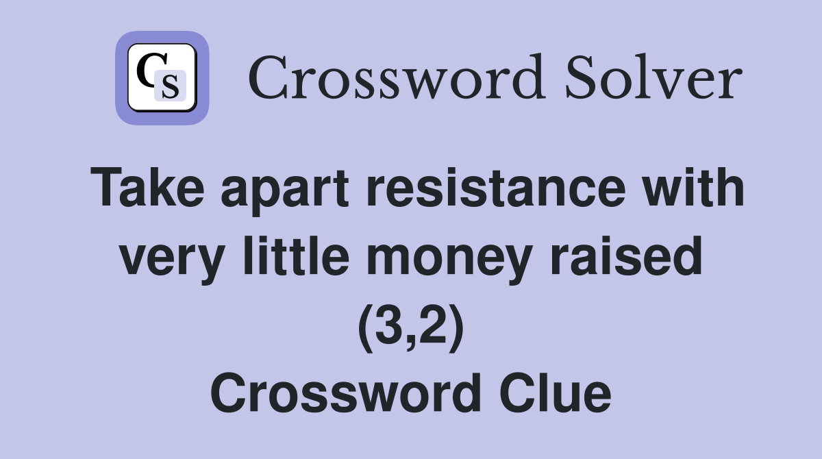 Take apart resistance with very little money raised (3,2) Crossword Clue