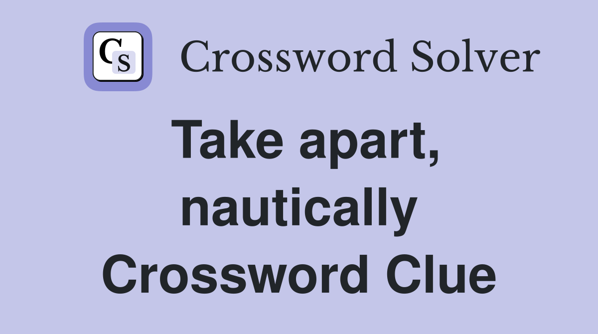 Take apart, nautically Crossword Clue