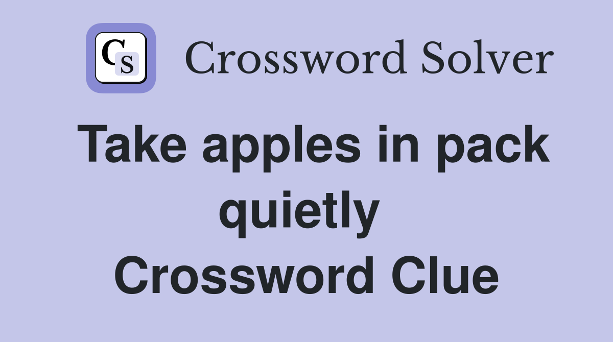 Take apples in pack quietly  Crossword Clue