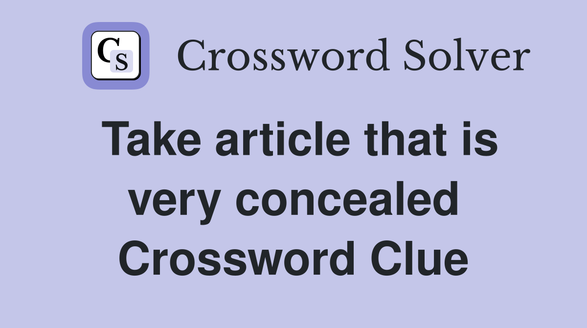 Take article that is very concealed Crossword Clue