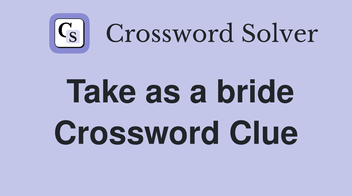 Take as a bride Crossword Clue