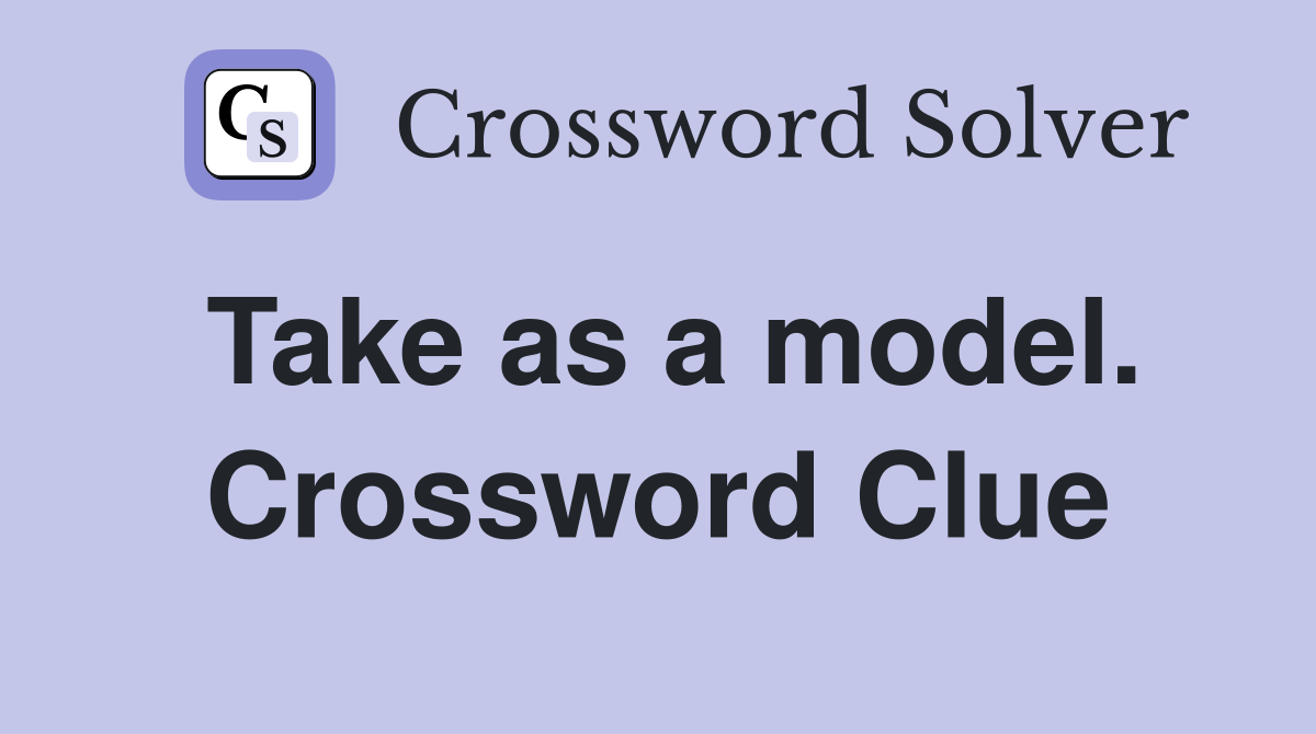 Take as a model. Crossword Clue
