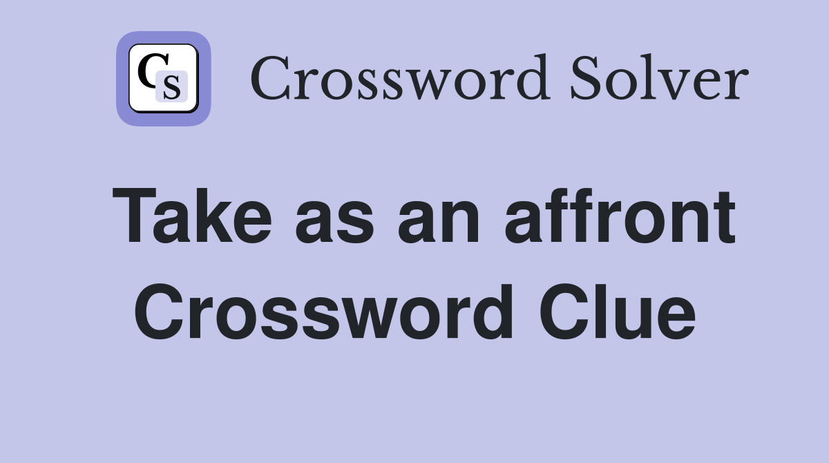 Take as an affront Crossword Clue