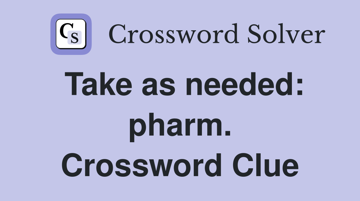 Take as needed: pharm. Crossword Clue