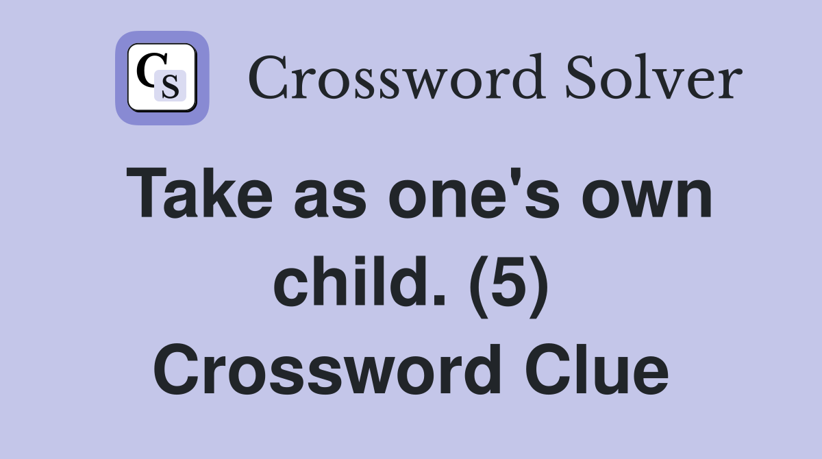 Take as one's own child. (5) Crossword Clue