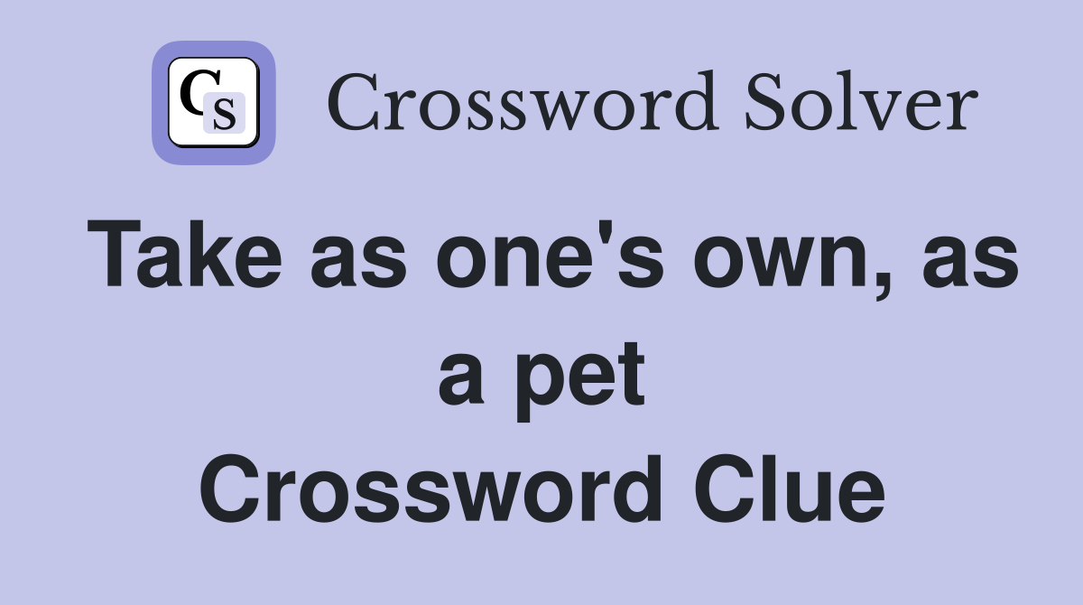 Take as one's own, as a pet Crossword Clue