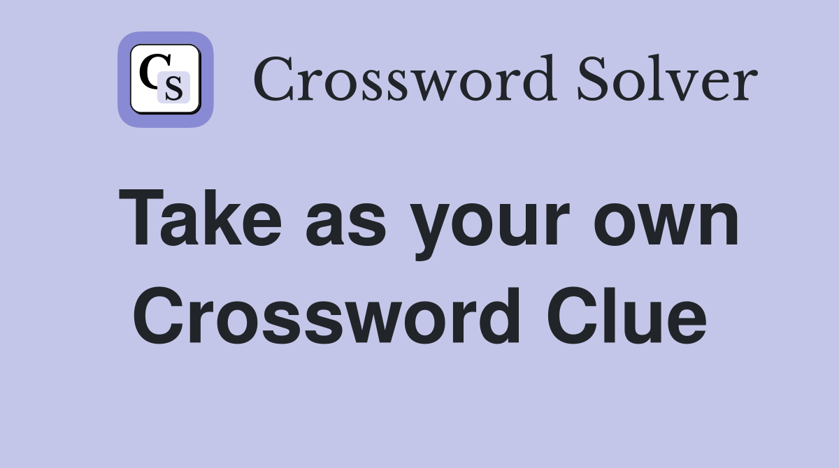 Take as your own Crossword Clue