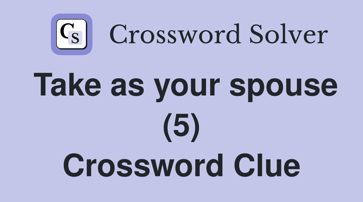 Take as your spouse (5) Crossword Clue