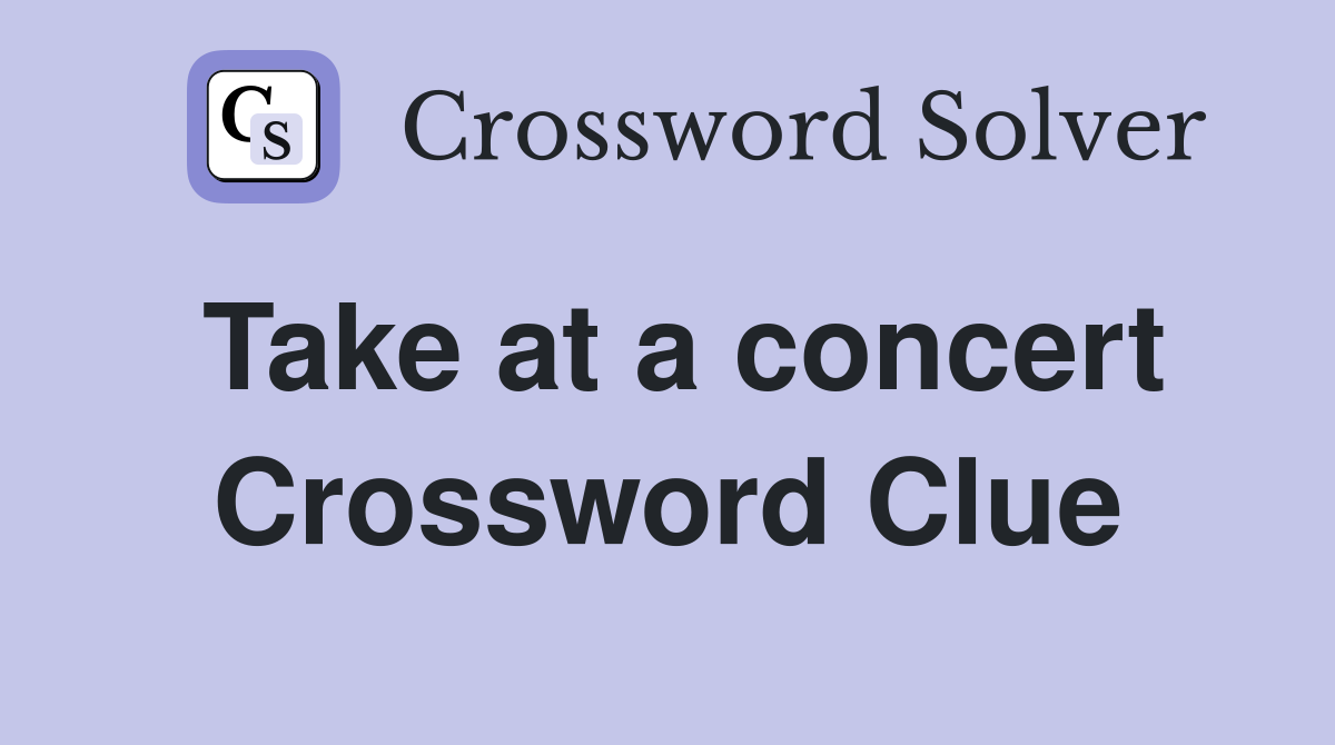 Take at a concert Crossword Clue