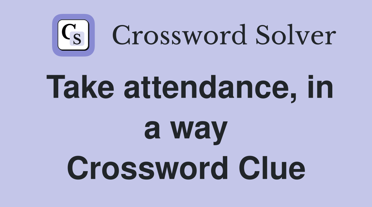 Take attendance, in a way Crossword Clue