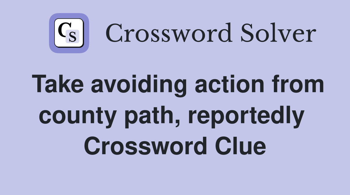 Take avoiding action from county path, reportedly  Crossword Clue
