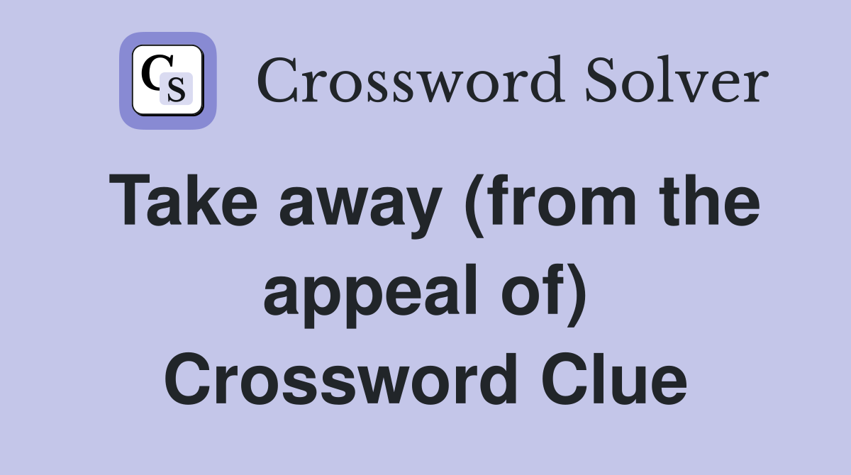 Take away (from the appeal of) Crossword Clue
