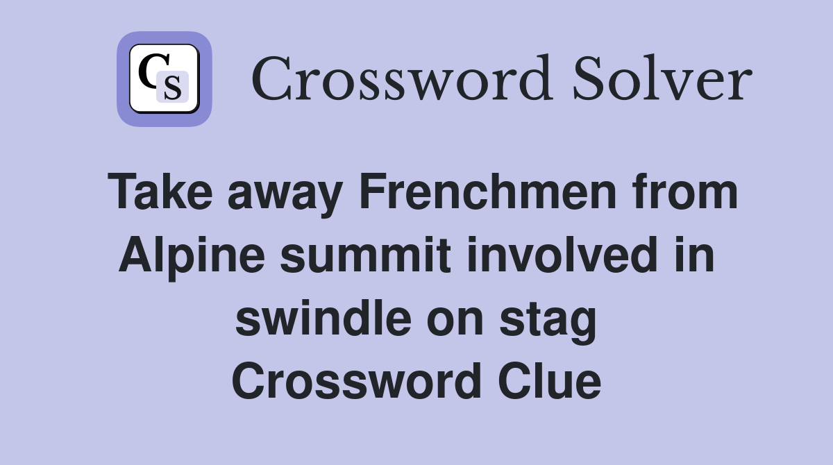 Take away Frenchmen from Alpine summit involved in swindle on stag Crossword Clue
