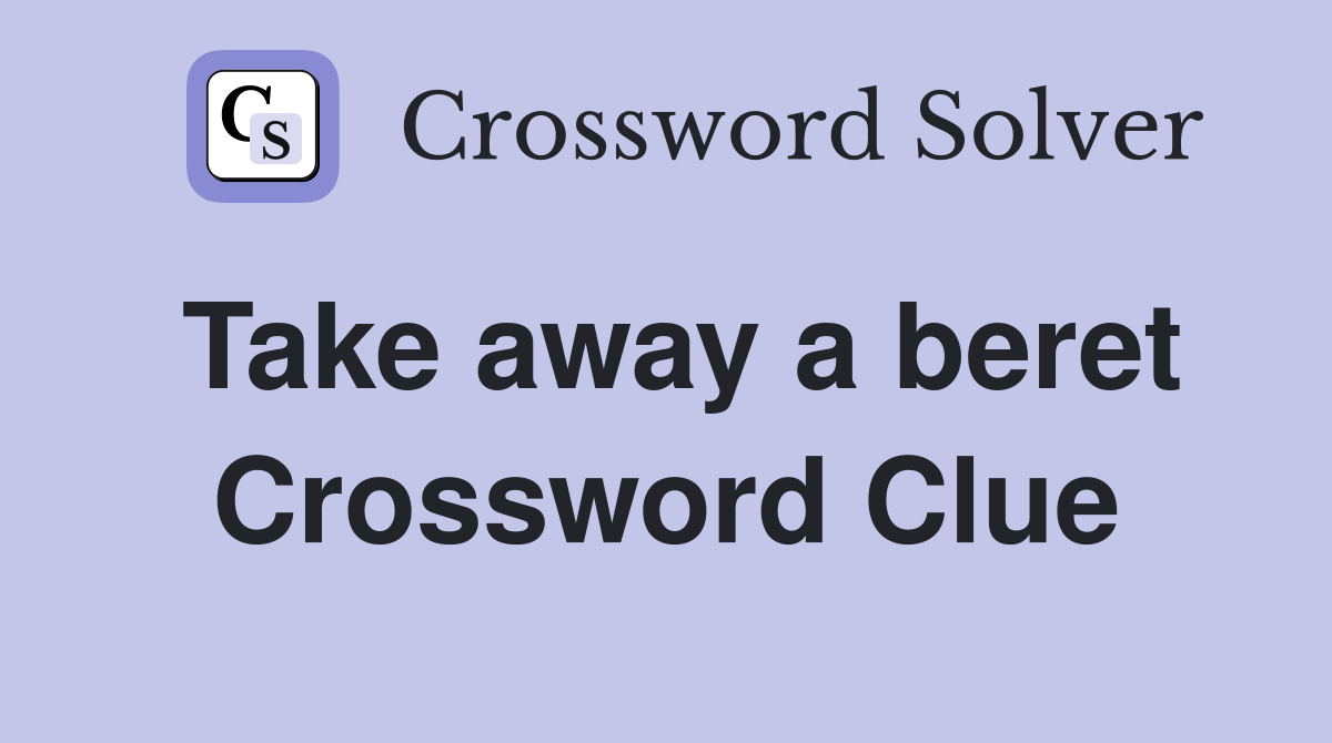 Take away a beret Crossword Clue