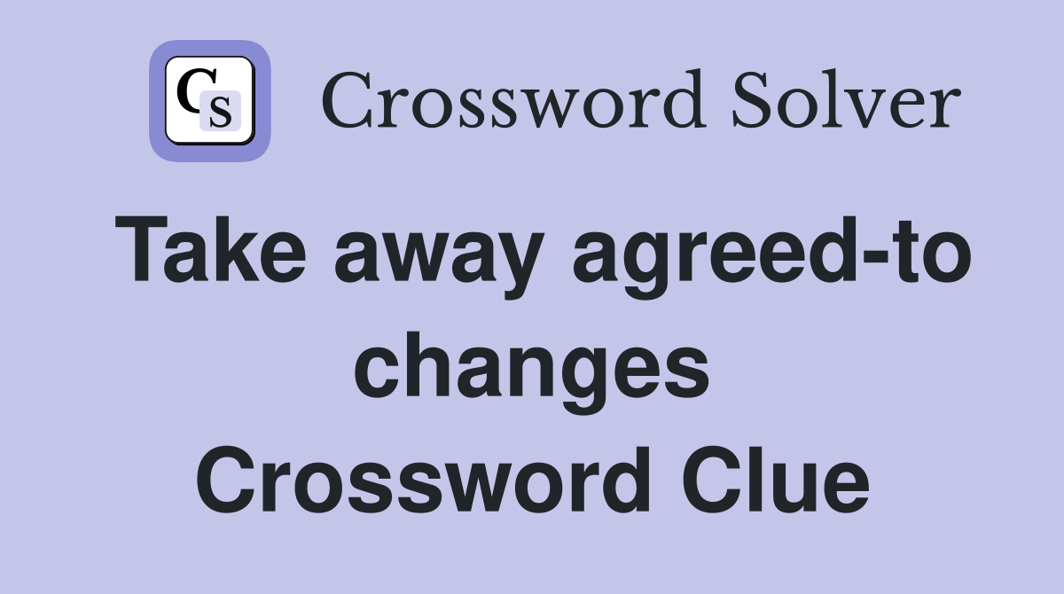 Take away agreed-to changes Crossword Clue