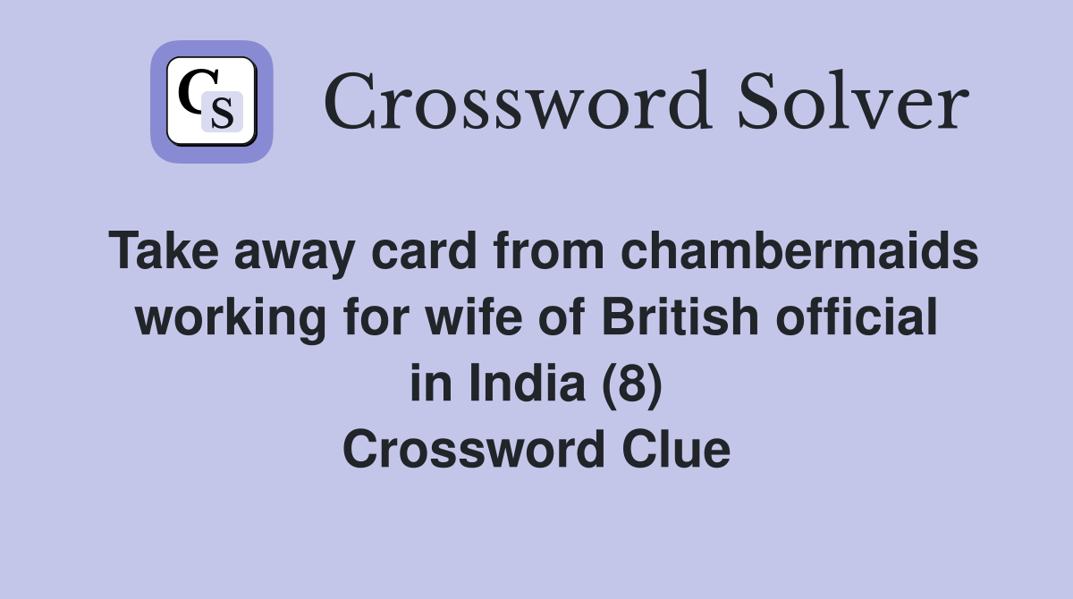 Take away card from chambermaids working for wife of British official in India (8) Crossword Clue