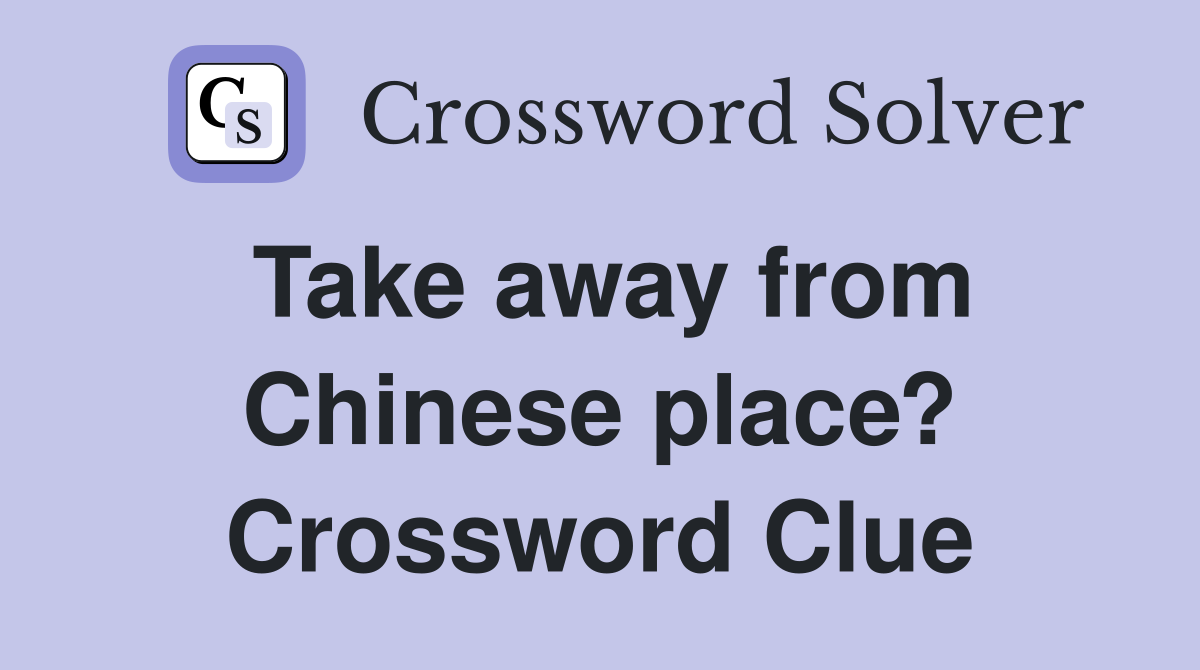 Take away from Chinese place? Crossword Clue