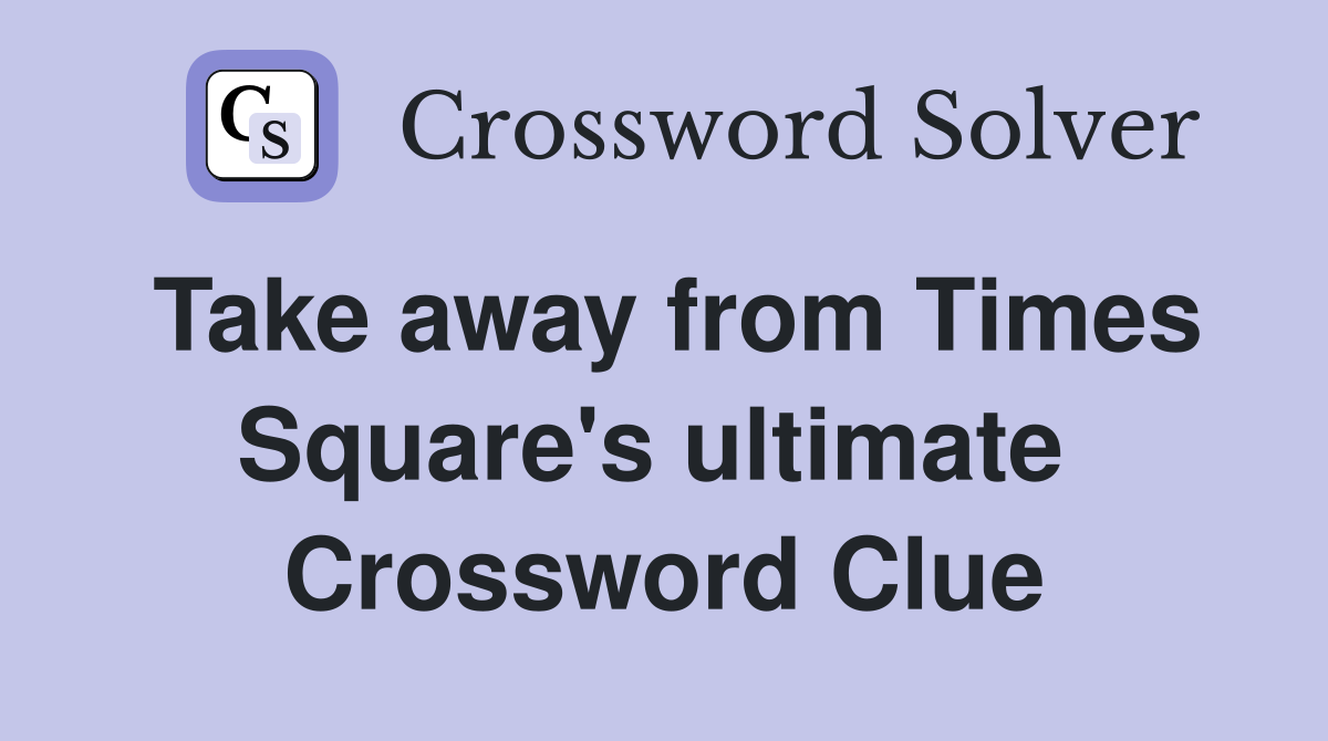 Take away from Times Square's ultimate  Crossword Clue