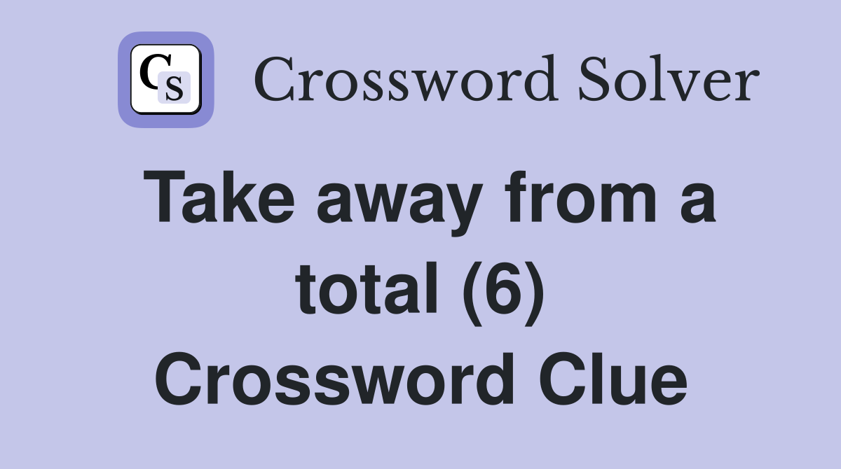 Take away from a total (6) Crossword Clue
