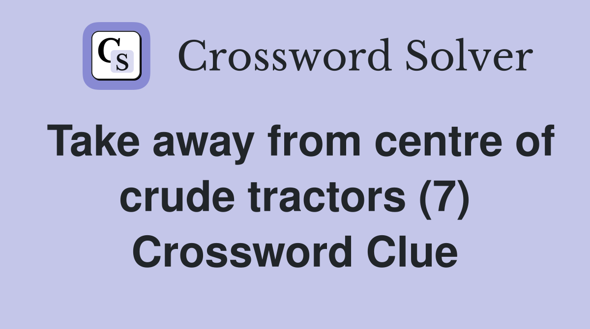 Take away from centre of crude tractors (7) Crossword Clue