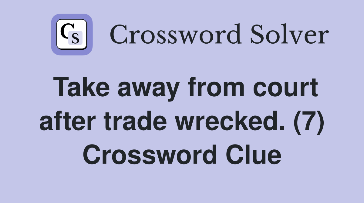Take away from court after trade wrecked. (7) Crossword Clue