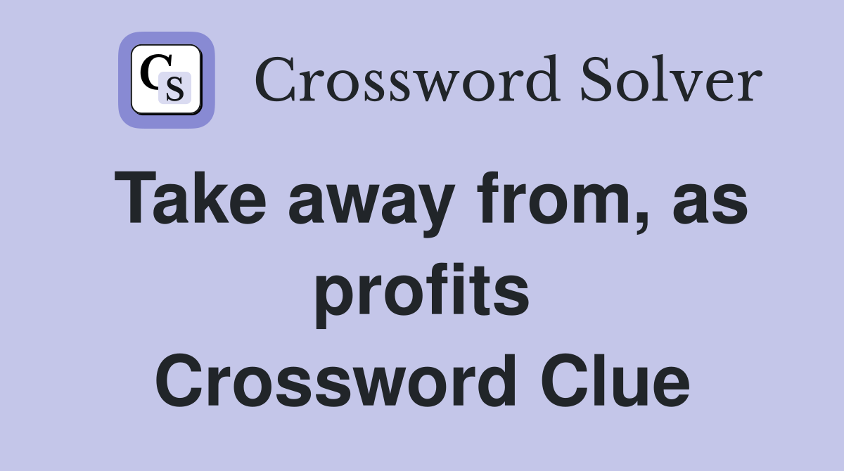Take away from, as profits Crossword Clue