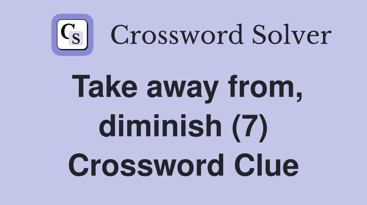 Take away from, diminish (7) Crossword Clue