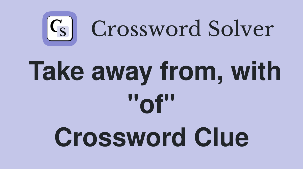 Take away from, with "of" Crossword Clue