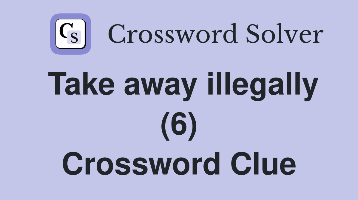Take away illegally (6) Crossword Clue