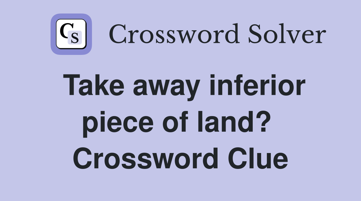 Take away inferior piece of land?  Crossword Clue
