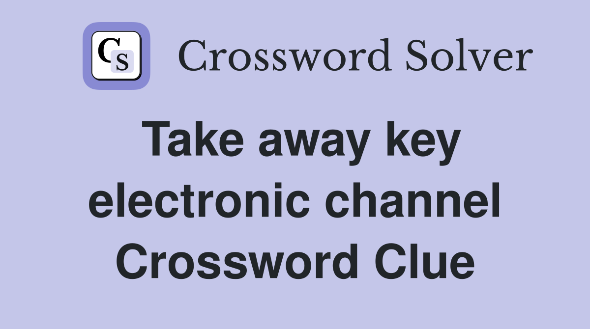 Take away key electronic channel Crossword Clue