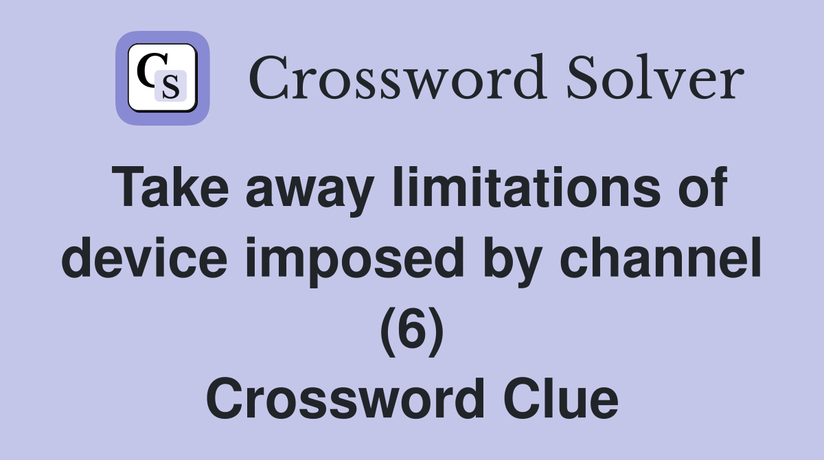 Take away limitations of device imposed by channel (6) Crossword Clue